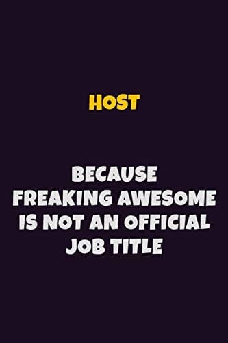 Host, Because Freaking Awesome Is Not an Official Job Title 6X9 Career Pride Notebook Unlined 120 Pages Writing Journal
