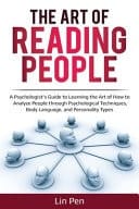 The Art of Reading People A Psychologist's Guide to Learning the Art of How to Analyze People Through Psychological Techniques, Body Language, and Personality Types