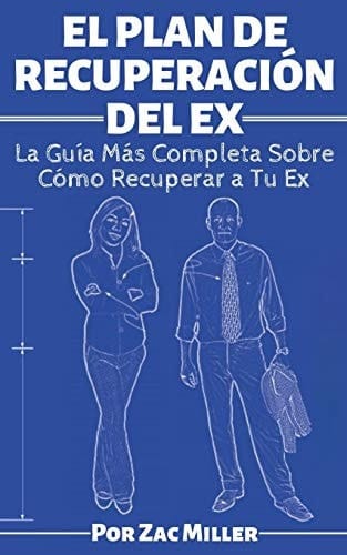 El Plan de Recuperación Del Ex La Guía Más Completa Sobre Cómo Recuperar a Tu Ex Pareja