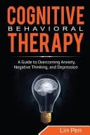 Cognitive Behavioral Therapy A Guide to Overcoming Anxiety, Negative Thinking, and Depression