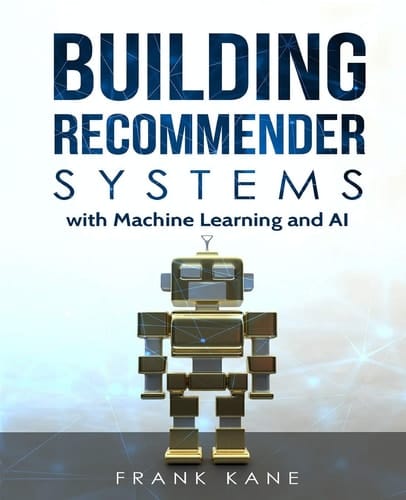 Building Recommender Systems with Machine Learning and AI Help People Discover New Products and Content with Deep Learning, Neural Networks, and Machine Learning Recommendations.