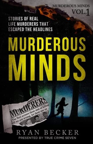 Murderous Minds Stories of Real Life Murderers That Escaped the Headlines
