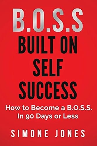 B. O. S. S: Built on Self-Succes How to Become a B. O. S. S. in 90 Days Or Less