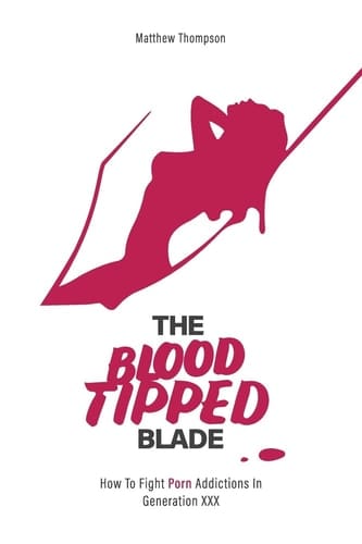 The Blood Tipped Blade Overcoming Porn Addictions in 'generation Xxx'