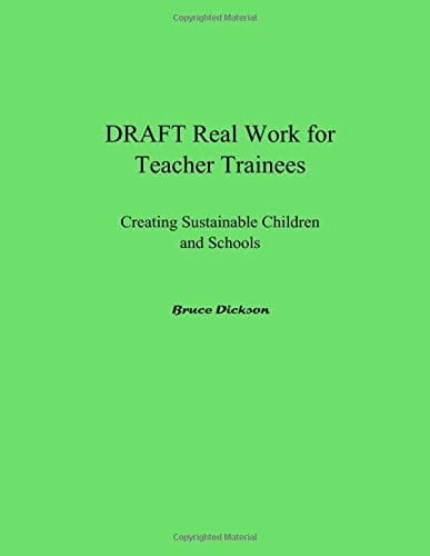 DRAFT Real Work for Teacher Trainees Creating Sustainable Children; And, Schools Creating Sustainable Children; And, Schools Worthy of Our Affection