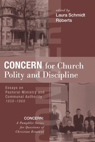 Concern for Church Polity and Discipline Essays on Pastoral Ministry and Communal Authority, 1958-1969