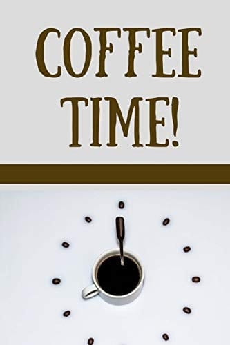 Coffee Time! Coffee Lovers Blank Lined Journal Bringing Out the Coffee Lover in You, Now Come on Who Doesn't Like a Freshly Brewed Cup of Coffee First Thing in the Morning? Hmmm :-)