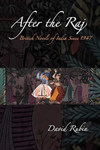 After the Raj British Novels of India Since 1947