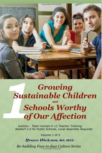 Growing Sustainable Children and Schools Worthy of Our Affection Team Human K-12 Teacher Training; Waldorf 2. 0 for Public Schools, Local Assembly Required-Vol. 1 Of 5