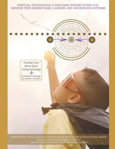 Finding Your Blind Spots Using Astrology: a Collection of Essays Spiritual, Psychological, and Emotional Wisdom to Help You Uncover Your Hidden Flaws, Illusions and Unconscious Patterns