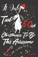 It Only Took 50ish Christmases to Be This Awesome Journal Funny Christmas Writing Journal for When Your in Your 50s
