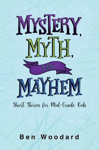 Mystery, Myth, and Mayhem Short Stories for Mid-Grade Kids