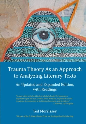 Trauma Theory As an Approach to Analyzing Literary Texts An Updated and Expanded Edition, with Readings