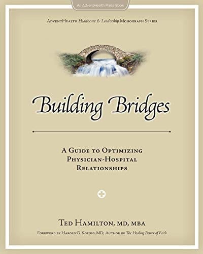 Building Bridges: A Guide to Optimizing Physician-Hospital Relationships (AdventHealth Healthcare and Leadership Monograph Series)