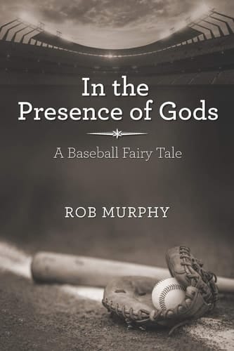 In the Presence of Gods A Baseball Fairy Tale