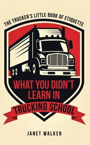 What You Didn't Learn in Trucking School The Trucker's Little Book of Etiquette