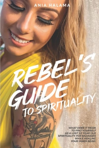 Rebel's Guide to Spirituality What Does It Mean to Find Yourself As a Lost 20 Year Old - Spirituality for Badasses While Healing Your Inner Being