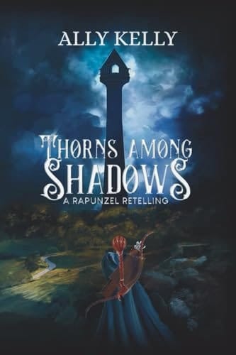 Thorns Among Shadows A Rapunzel Retelling: A Rapunzel Retelling