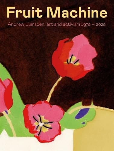 Fruit Machine Andrew Lumsden, Art and Activism 1972-2022