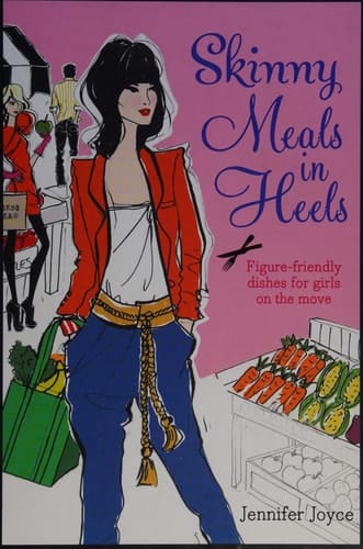 Skinny Meals in Heels Skinny Dishes for Girls on the Move