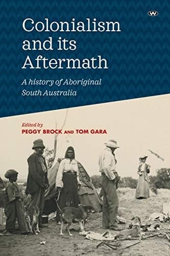 Colonialism and Its Aftermath A History of Aboriginal South Australia