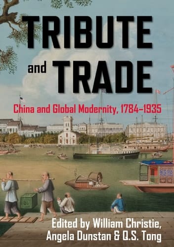 Tribute and Trade China and Global Modernity, 1784-1935