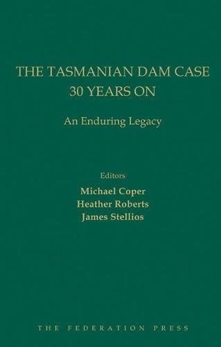 The Tasmanian Dam Case 30 Years on An Enduring Legacy