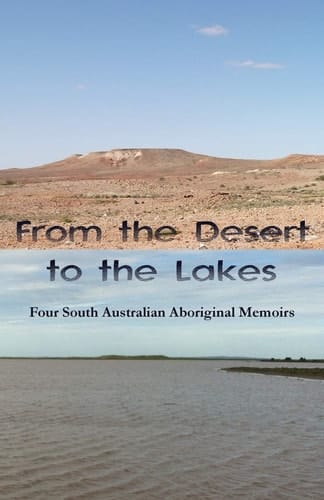 From the Desert to the Lakes Four South Australian Aboriginal Memoirs