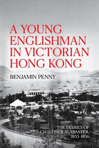 A Young Englishman in Victorian Hong Kong The Diaries of Chaloner Alabaster, 1855–1856
