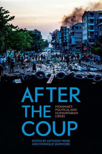 After the Coup Myanmar's Political and Humanitarian Crises