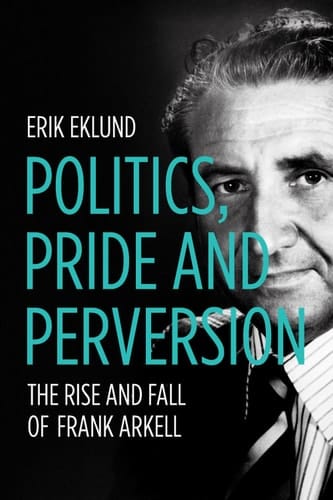 Politics, Pride and Perversion The Rise and Fall of Frank Arkell