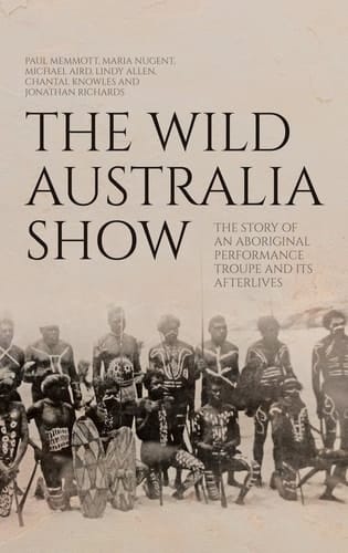 The Wild Australia Show The Story of an Aboriginal Performance Troupe and Its Afterlives