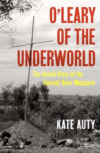 O'Leary of the Underworld The Untold Story of the Forrest River Massacre