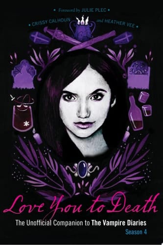 Love You to Death Ð Season 4 The Unofficial Companion to The Vampire Diaries