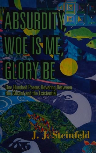 Absurdity, Woe is Me, Glory be One Hundred Poems Hovering Between the Absurd and the Existential