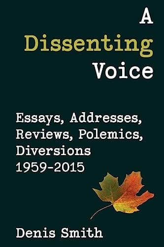 A Dissenting Voice Essays, Addresses, Reviews, Polemics, Diversions 1959-2015