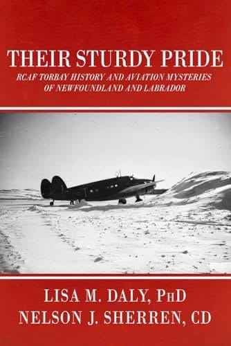Their Sturdy Pride RCAF Torbay History and Aviation Mysteries of NL