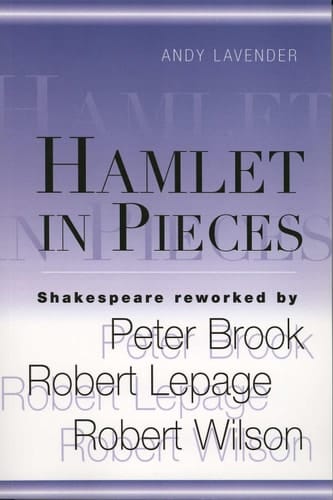 Hamlet in Pieces: Shakespeare Reworked by Peter Brook, Robert Lepage, Robert Wilson