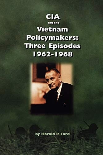 CIA and the Vietnam Policymakers Three Episodes 1962-1968