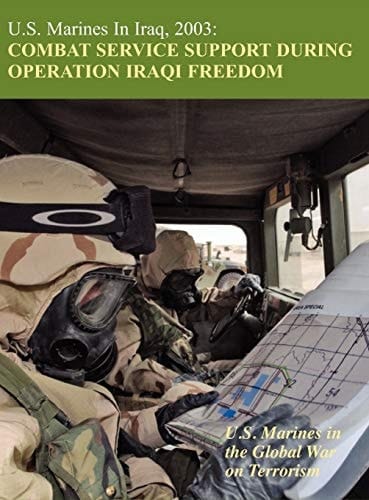 U. S. Marines in Iraq 2003 Combat Service Support During Operation Iraqi Freedom (U. S. Marines in the Global War on Terrorism)