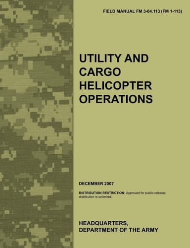 Utility and Cargo Helicopter Operations The Official U.S. Army Field Manual FM 3-04.113 (FM 1-113) (December 2007)
