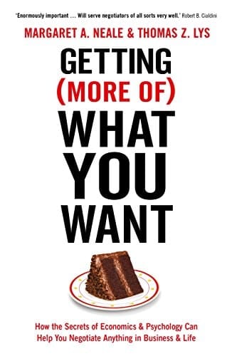 Getting (More Of) What You Want How the Secrets of Economics and Psychology Can Help You Negotiate Anything in Business and Life