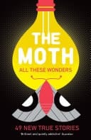 The Moth - All These Wonders 49 new true stories