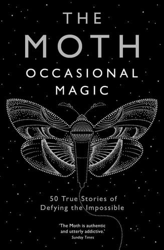 The Moth Presents: Occasional Magic 50 True Stories of Defying the Impossible