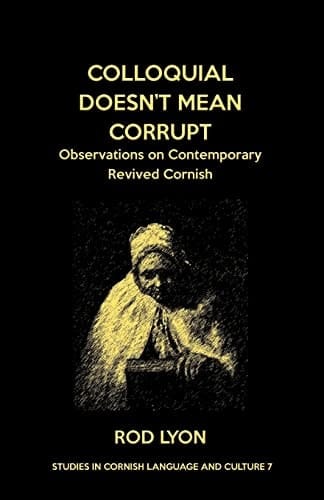 Colloquial Doesn't Mean Corrupt Observations on Contemporary Revived Cornish