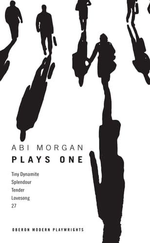 Abi Morgan: Plays One Tiny Dynamite; Splendour; Tender; Lovesong; 27