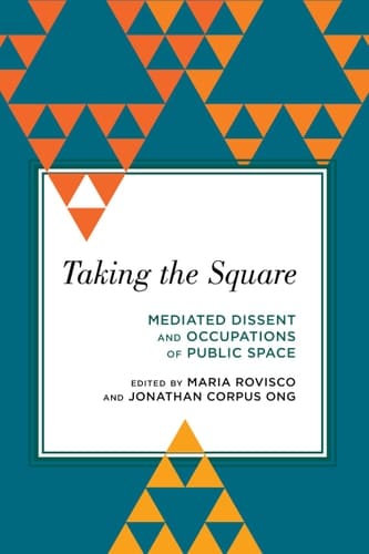 Taking the Square Mediated Dissent and Occupations of Public Space