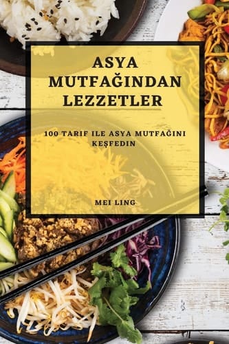 Asya Mutfağından Lezzetler 100 Tarif ile Asya Mutfağını Keşfedin