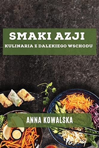 Smaki Azji Kulinaria z Dalekiego Wschodu