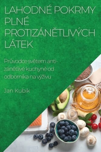 Lahodné pokrmy plné protizánětlivých látek Průvodce světem anti-zánětlivé kuchyně od odborníka na výzivu